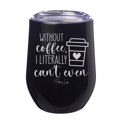 Without Coffee I Literally Can't Even 12oz Stemless Wine Cup