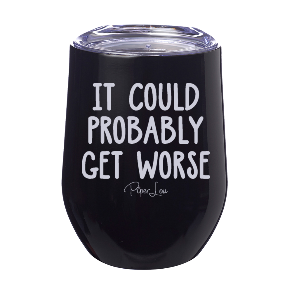 It Could Probably Get Worse 12oz Stemless Wine Cup
