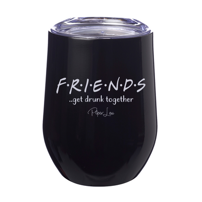 Friends Get Drunk Together 12oz Stemless Wine Cup