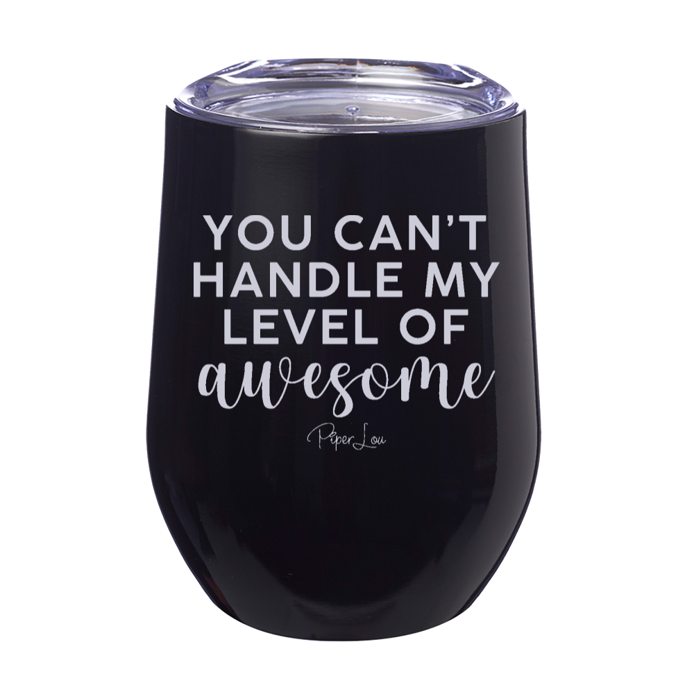 You Can't Handle My Level Of Awesome 12oz Stemless Wine Cup