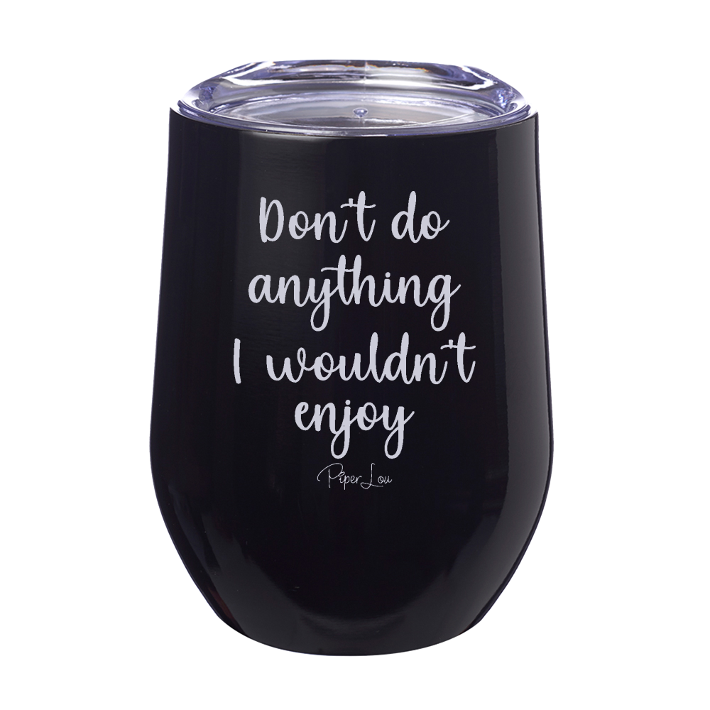Don't Do Anything I Wouldn't Enjoy 12oz Stemless Wine Cup