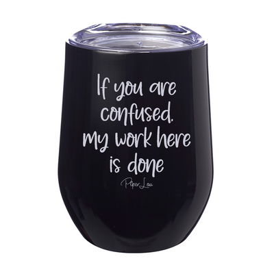 If You Are Confused My Work Here Is Done Laser Etched Tumbler