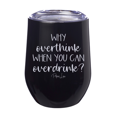 Why Overthink When You Can Overdrink 12oz Stemless Wine Cup