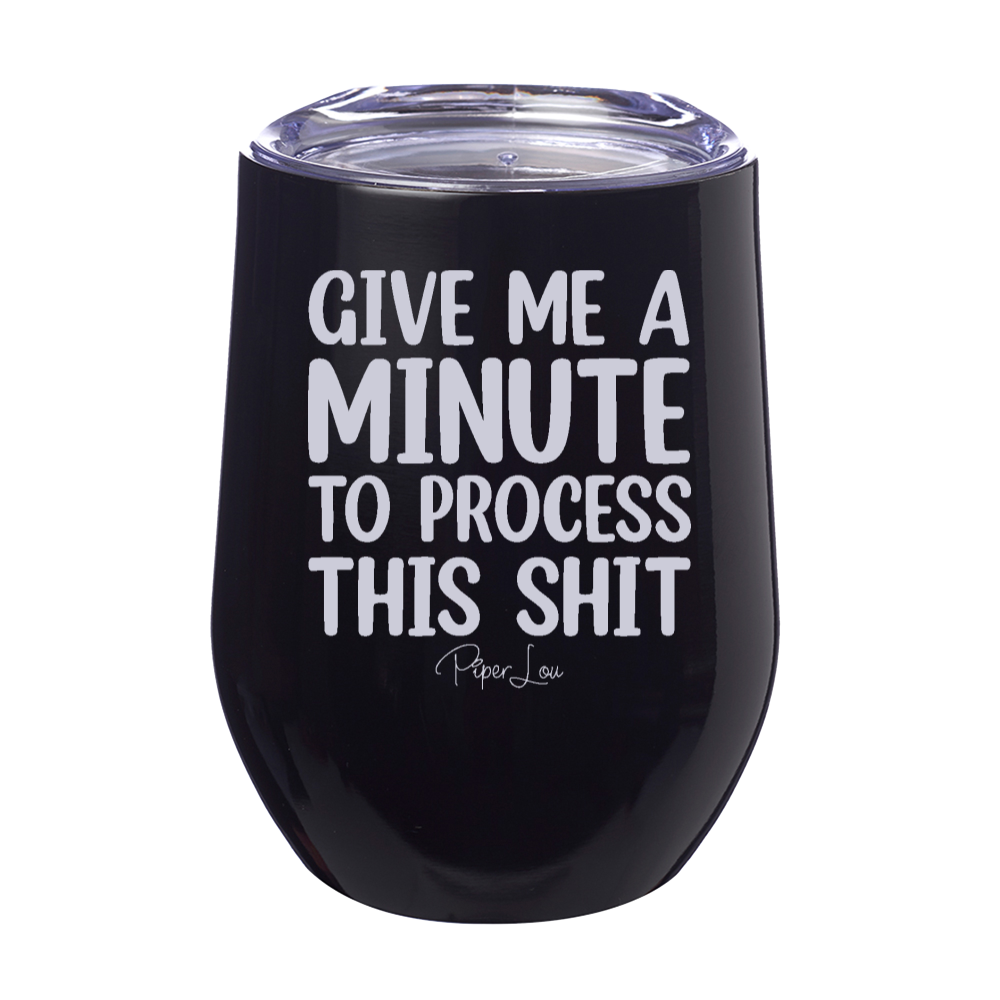 Give Me A Minute To Process This Shit 12oz Stemless Wine Cup