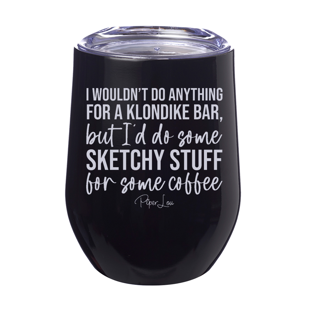 I'd Do Some Sketchy Stuff For Some Coffee Laser Etched Tumbler
