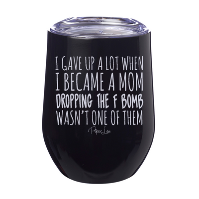 I Gave Up A Lot When I Became a Mom 12oz Stemless Wine Cup