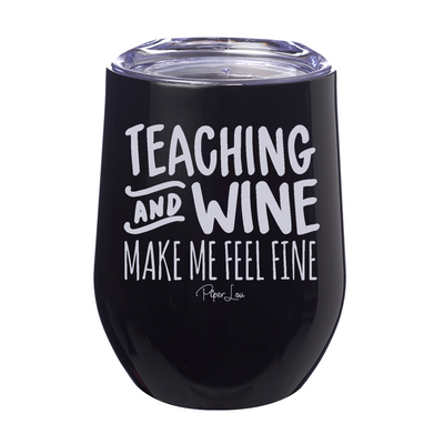 Teaching and Wine Make Me Feel Fine 12oz Stemless Wine Cup