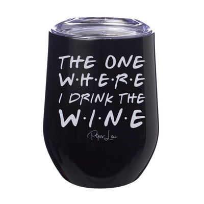 The One Where I Drink The Wine 12oz Stemless Wine Cup