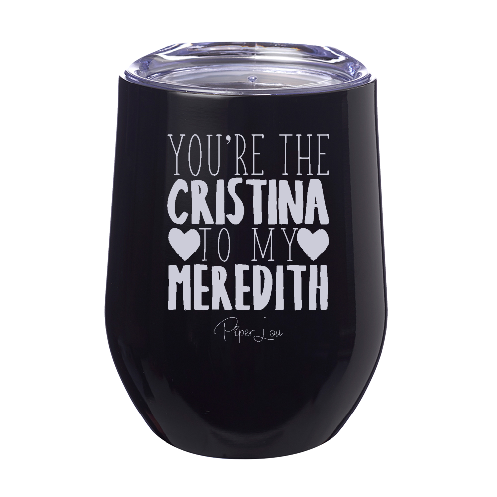 You Are The Cristina To My Meredith 12oz Stemless Wine Cup