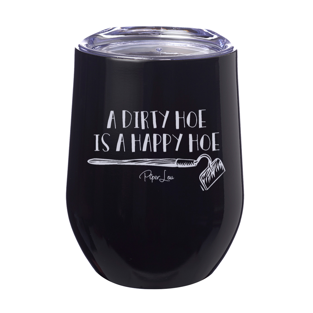 A Dirty Hoe Is A Happy Hoe 12oz Stemless Wine Cup