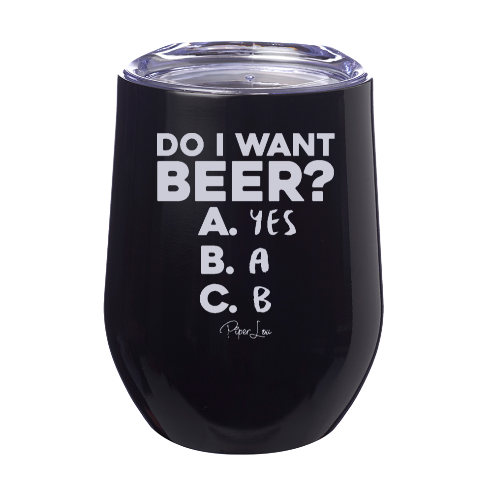 Do I Want Beer 12oz Stemless Wine Cup