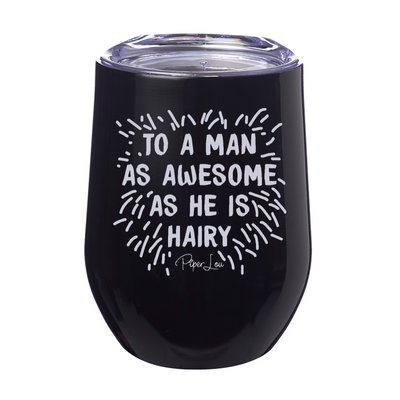 To A Man As Awesome As He Is Hairy 12oz Stemless Wine Cup