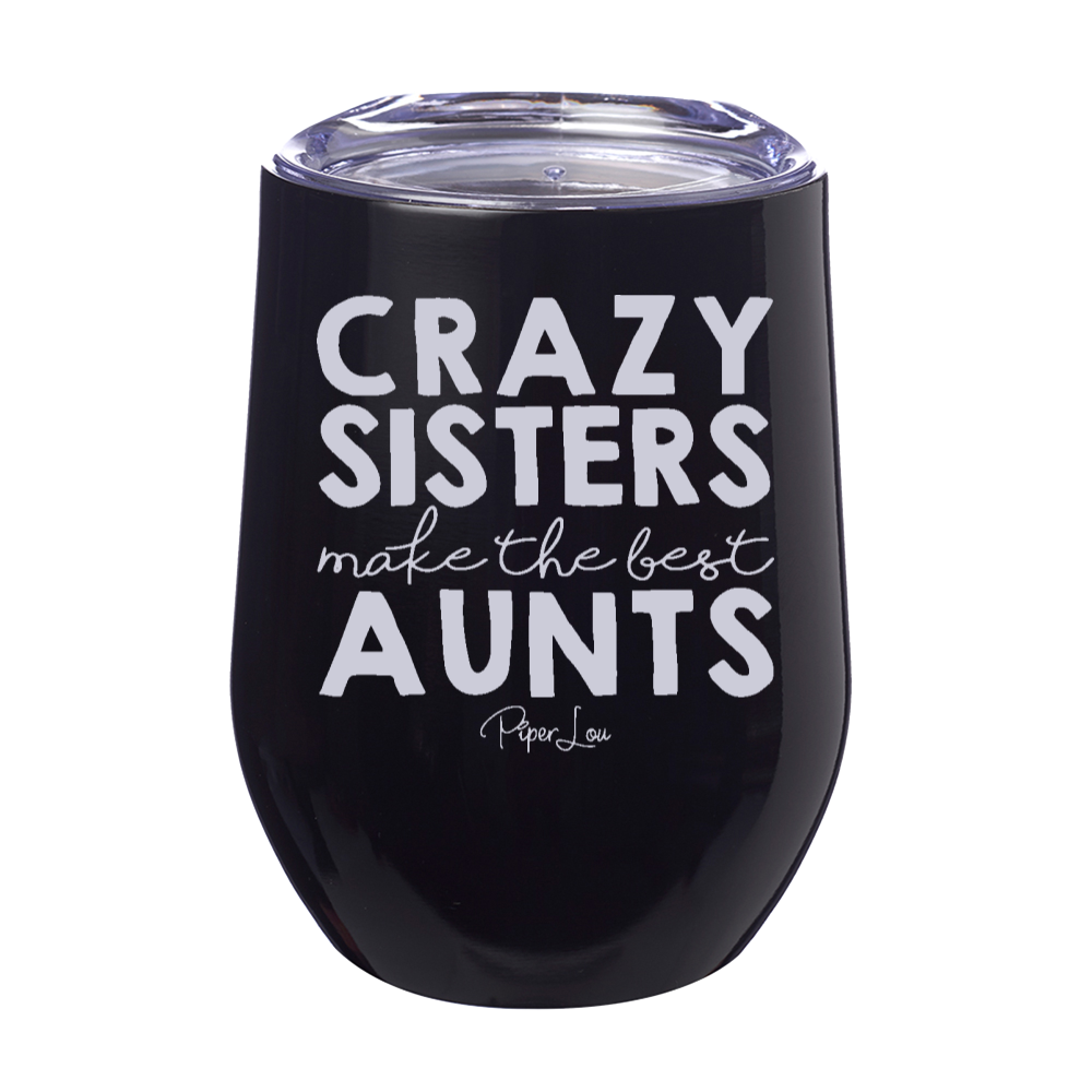 Crazy Sisters Make The Best Aunts 12oz Stemless Wine Cup