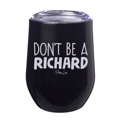 Don't Be A Richard 12oz Stemless Wine Cup