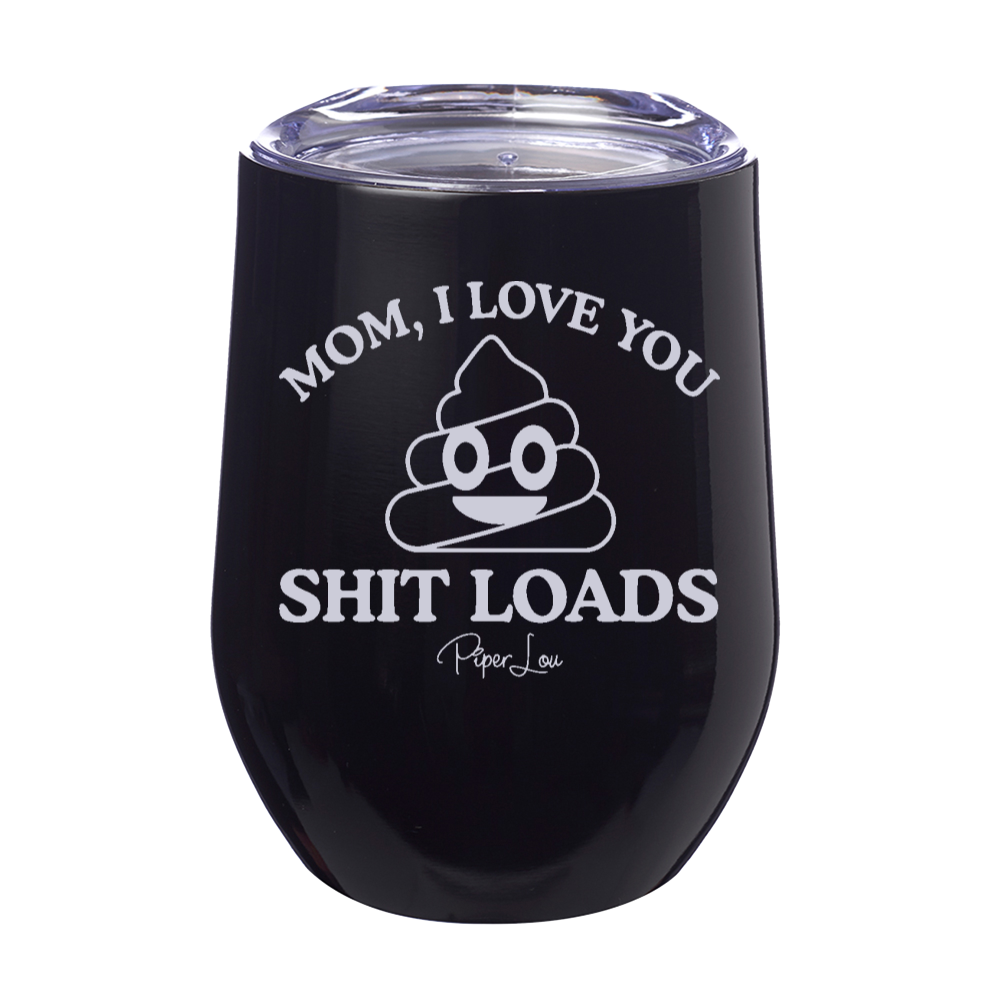 Mom I Love You Shit Loads 12oz Stemless Wine Cup