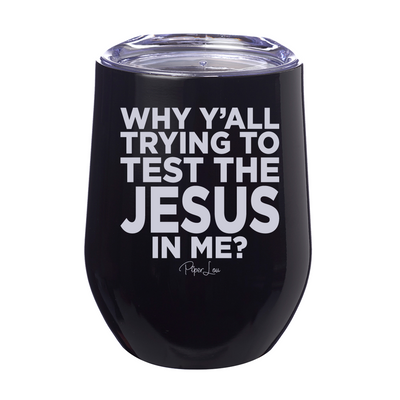 Why Ya'll Trying To Test The Jesus In Me 12oz Stemless Wine Cup