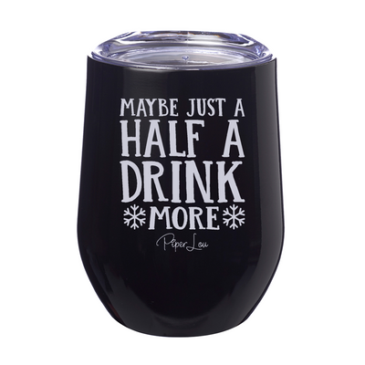 Maybe Just A Half Drink More 12oz Stemless Wine Cup