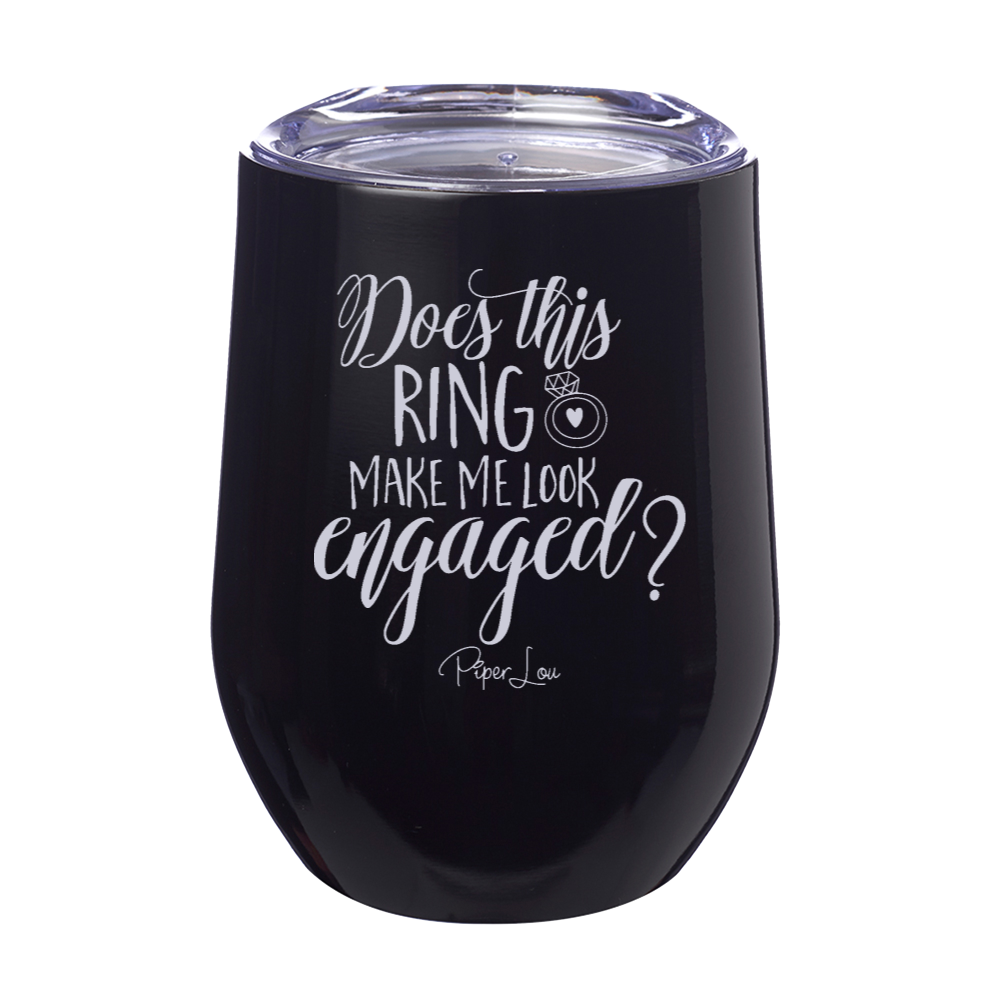 Does This Ring Make Me Look Engaged  12oz Stemless Wine Cup
