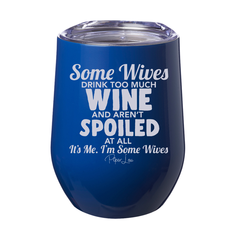 Some Wives Drink Too Much And Arent Spoiled At All 12oz Stemless Wine Cup