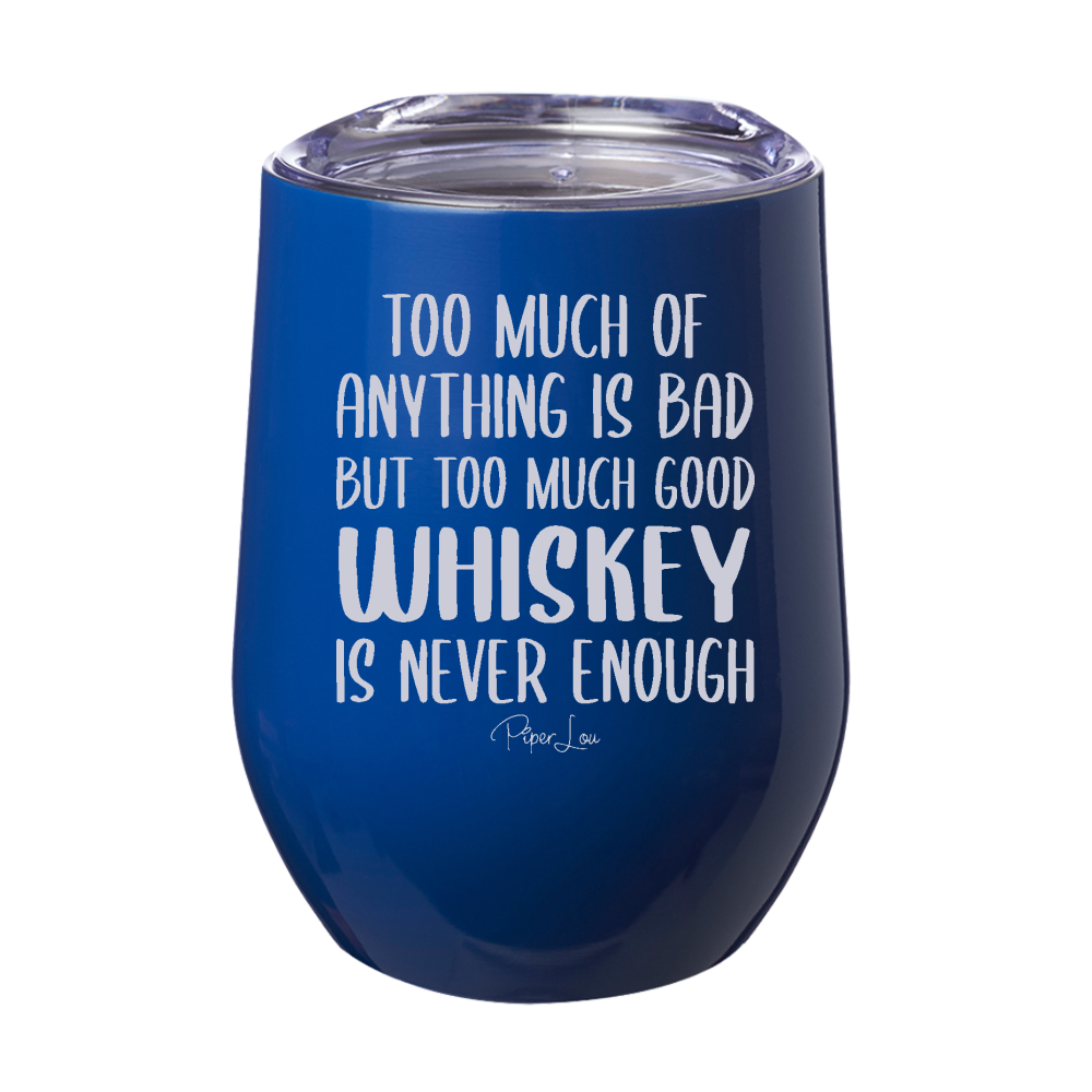 Too Much Good Whiskey Is Never Enough 12oz Stemless Wine Cup