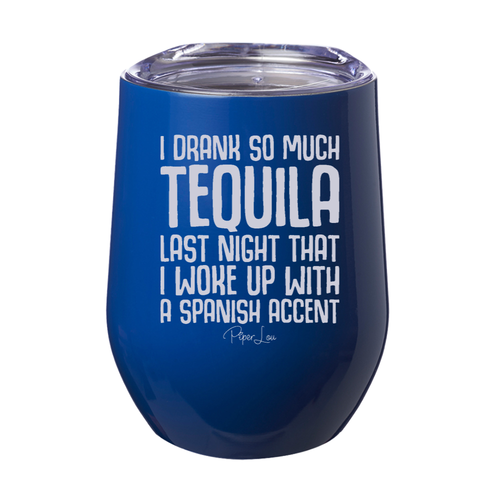 I Drank So Much Tequila Last Night 12oz Stemless Wine Cup