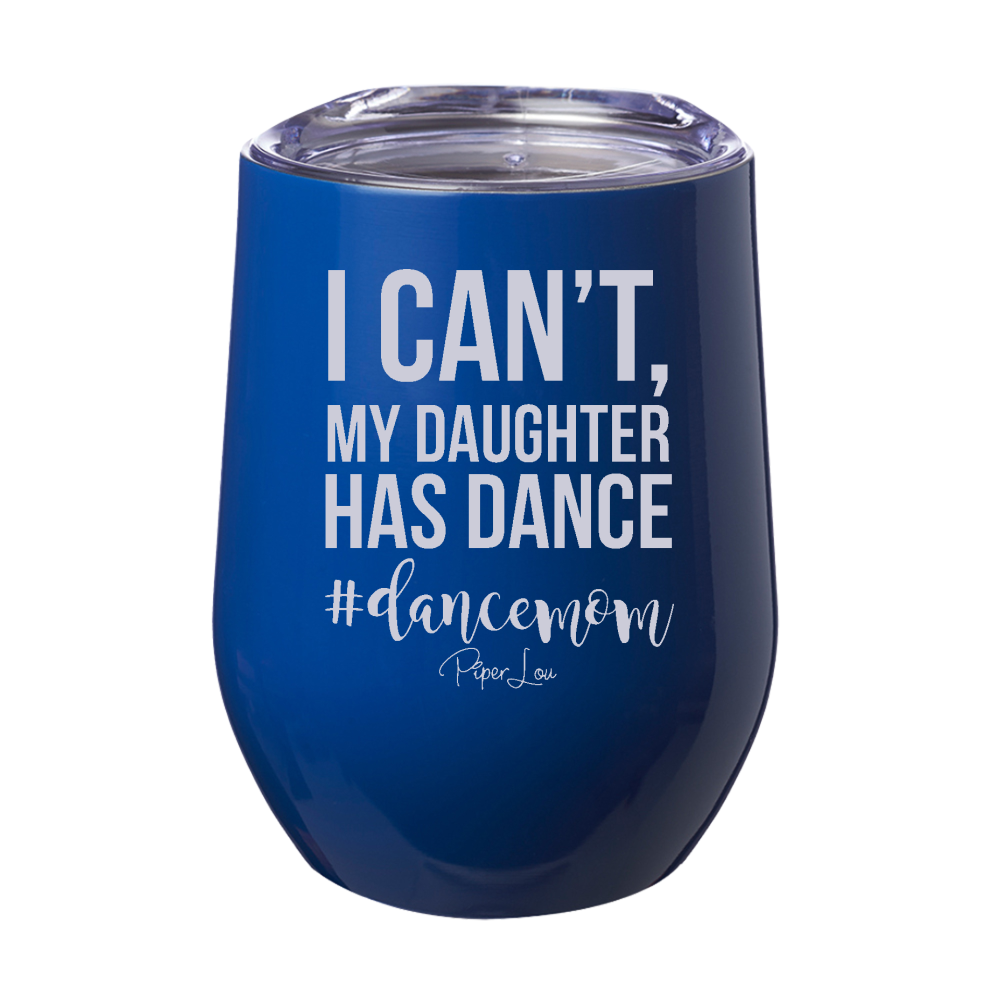 I Can't, My Daughter Has Dance 12oz Stemless Wine Cup