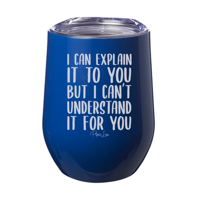 I Can Explain It To You Laser Etched Tumbler