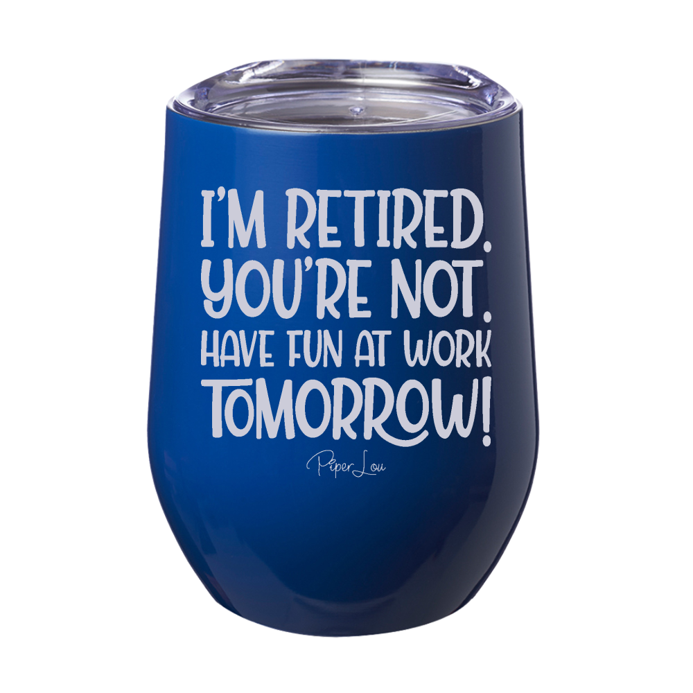 I'm Retired You're Not 12oz Stemless Wine Cup