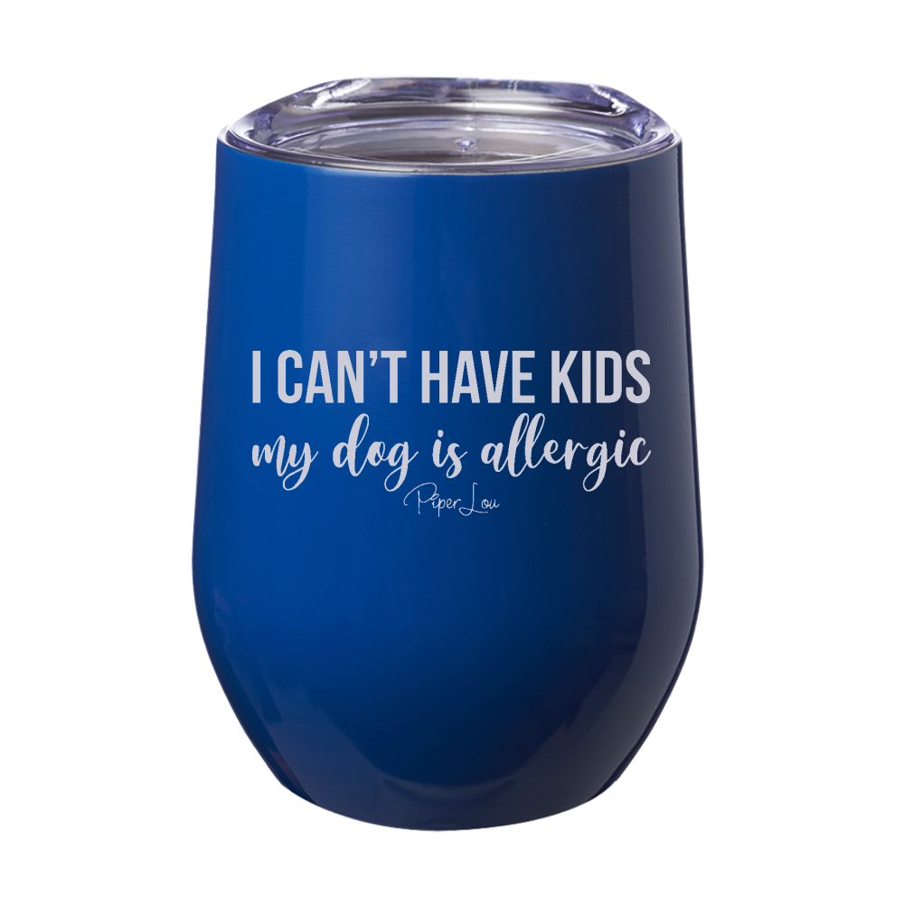 I Can't Have Kids My Dog Is Allergic 12oz Stemless Wine Cup