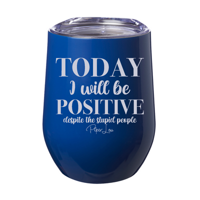 Today I Will Be Positive Despite The Stupid People Laser Etched Tumbler