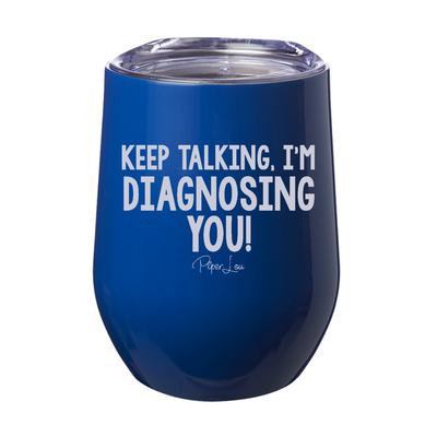 Keep Talking I'm Diagnosing You 12oz Stemless Wine Cup