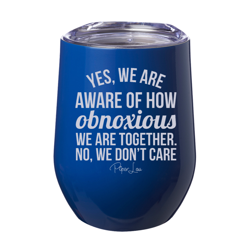 Yes We Are Aware of How Obnoxious 12oz Stemless Wine Cup