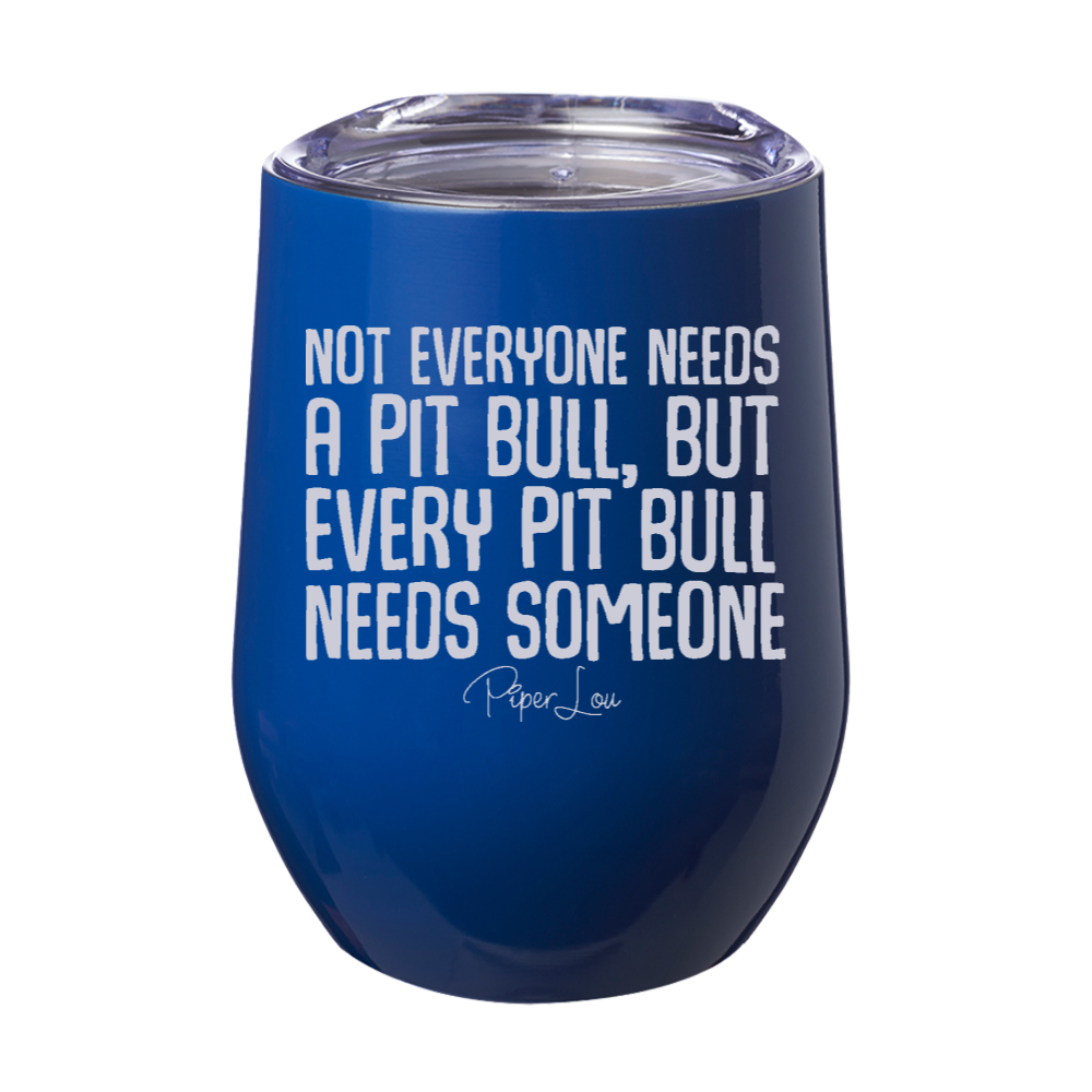 Not Everyone Needs A Pit Bull 12oz Stemless Wine Cup