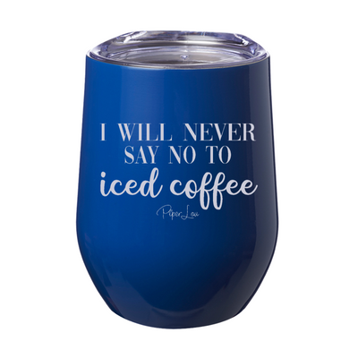 I Will Never Say No To Iced Coffee 12oz Stemless Wine Cup