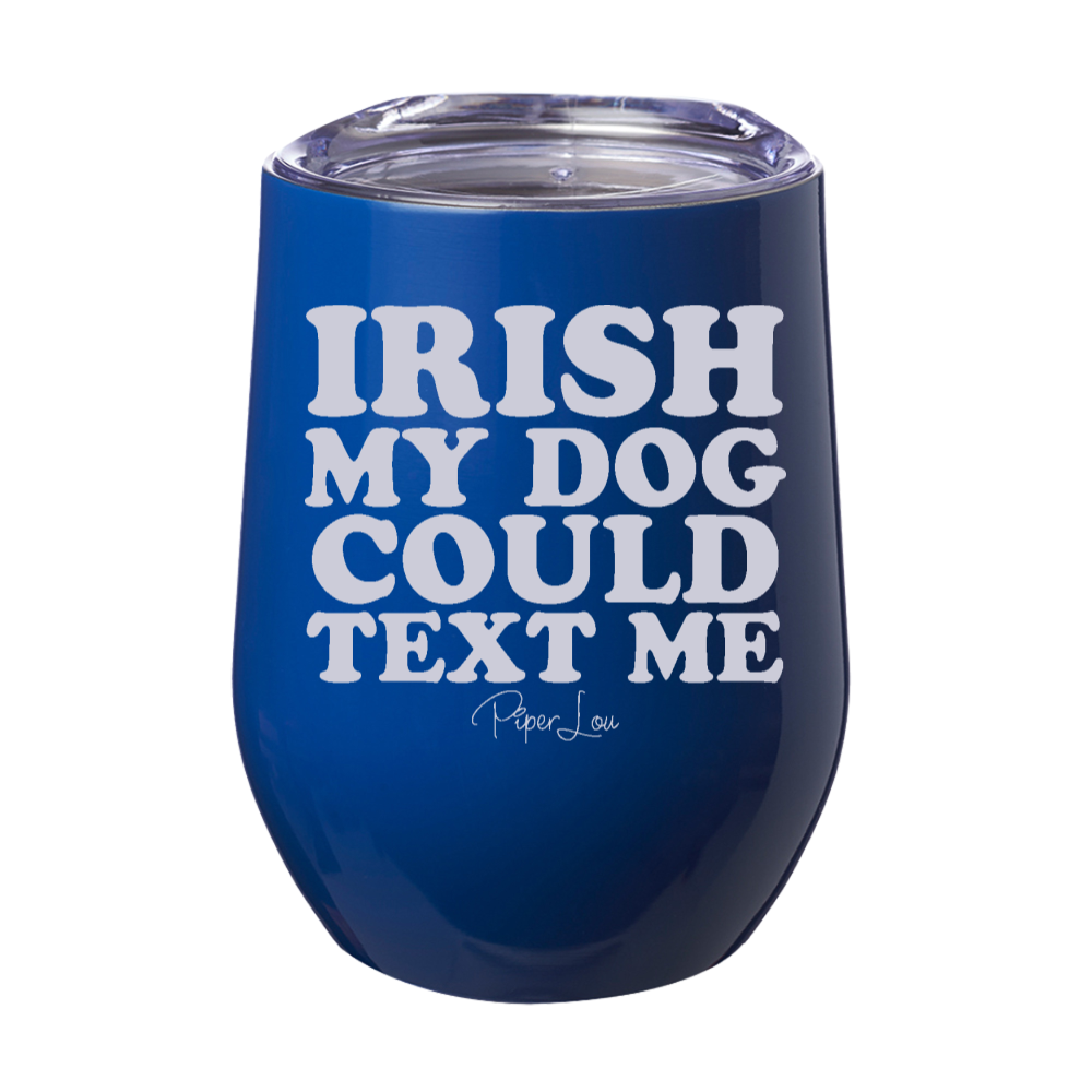 Irish My Dog Could Text Me 12oz Stemless Wine Cup