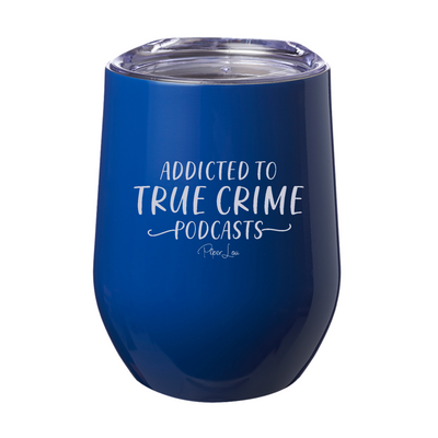 Addicted To True Crime Podcasts 12oz Stemless Wine Cup