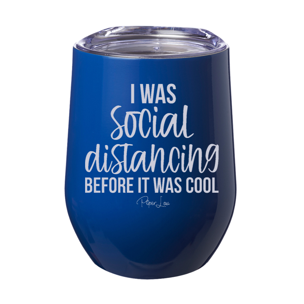 I Was Social Distancing Before It Was Cool 12oz Stemless Wine Cup