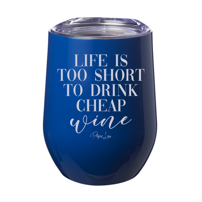 Life Is Too Short To Drink Cheap Wine 12oz Stemless Wine Cup