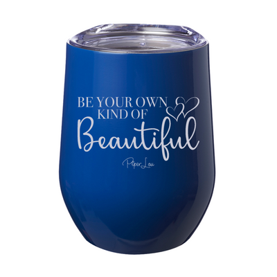 Be Your Own Kind Of Beautiful Laser Etched Tumbler