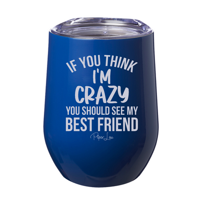 If You Think Im Crazy You Should See My Best Friend 12oz Stemless Wine Cup