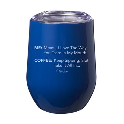 I Love The Way You Taste In My Mouth Coffee 12oz Stemless Wine Cup