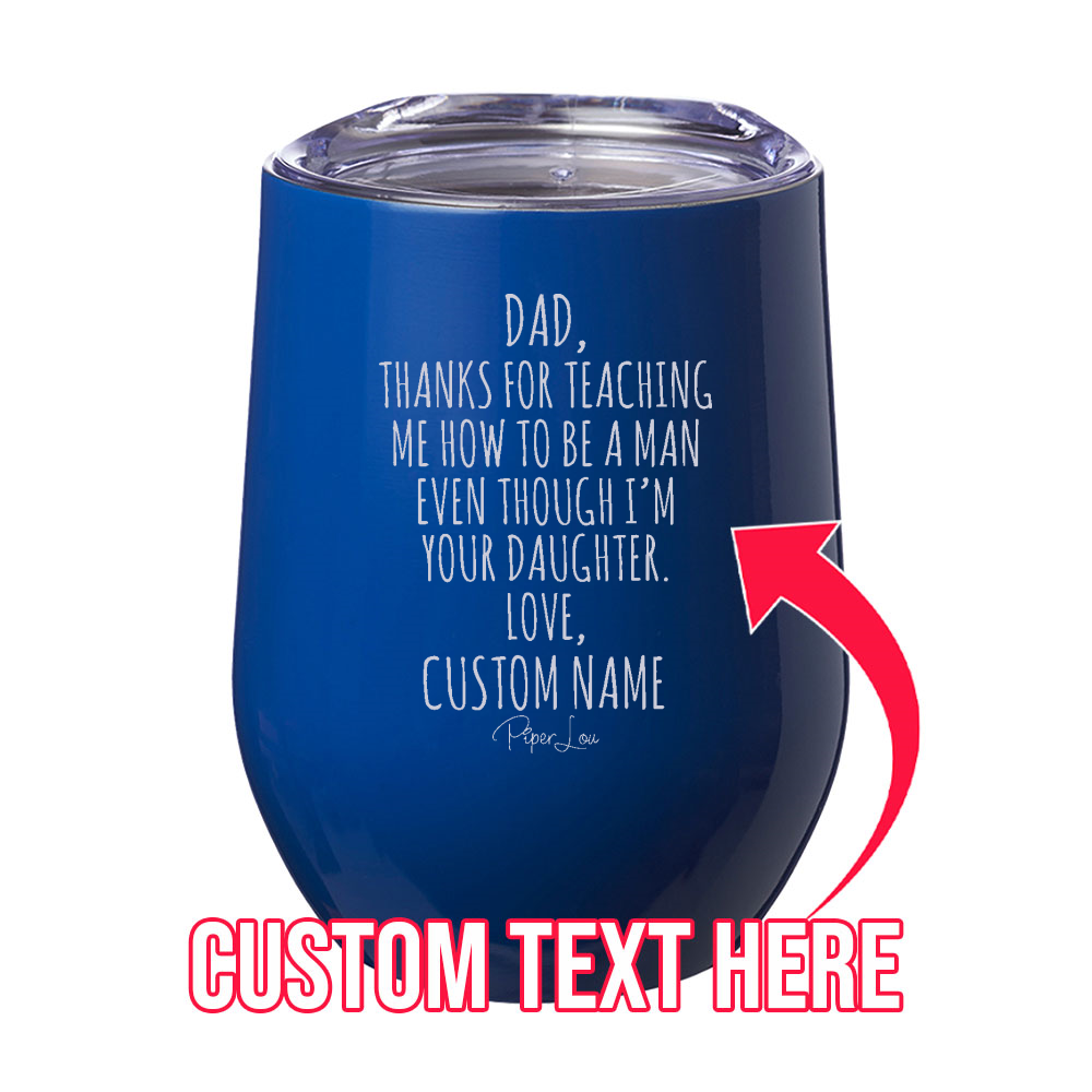 Dad Thanks For Teaching Me How To Be A Man (CUSTOM) Laser Etched Tumbler