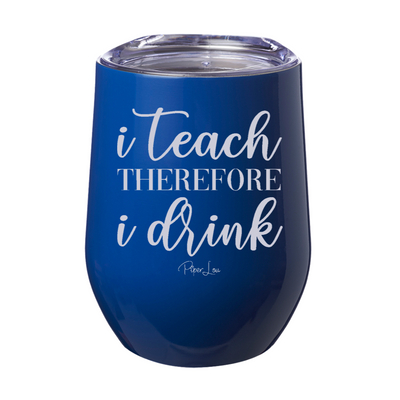 I Teach Therefore I Drink 12oz Stemless Wine Cup