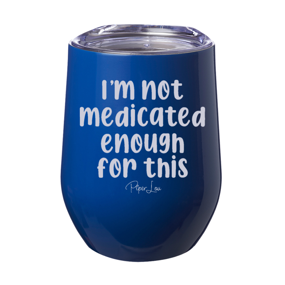 I'm Not Medicated Enough For This Laser Etched Tumbler