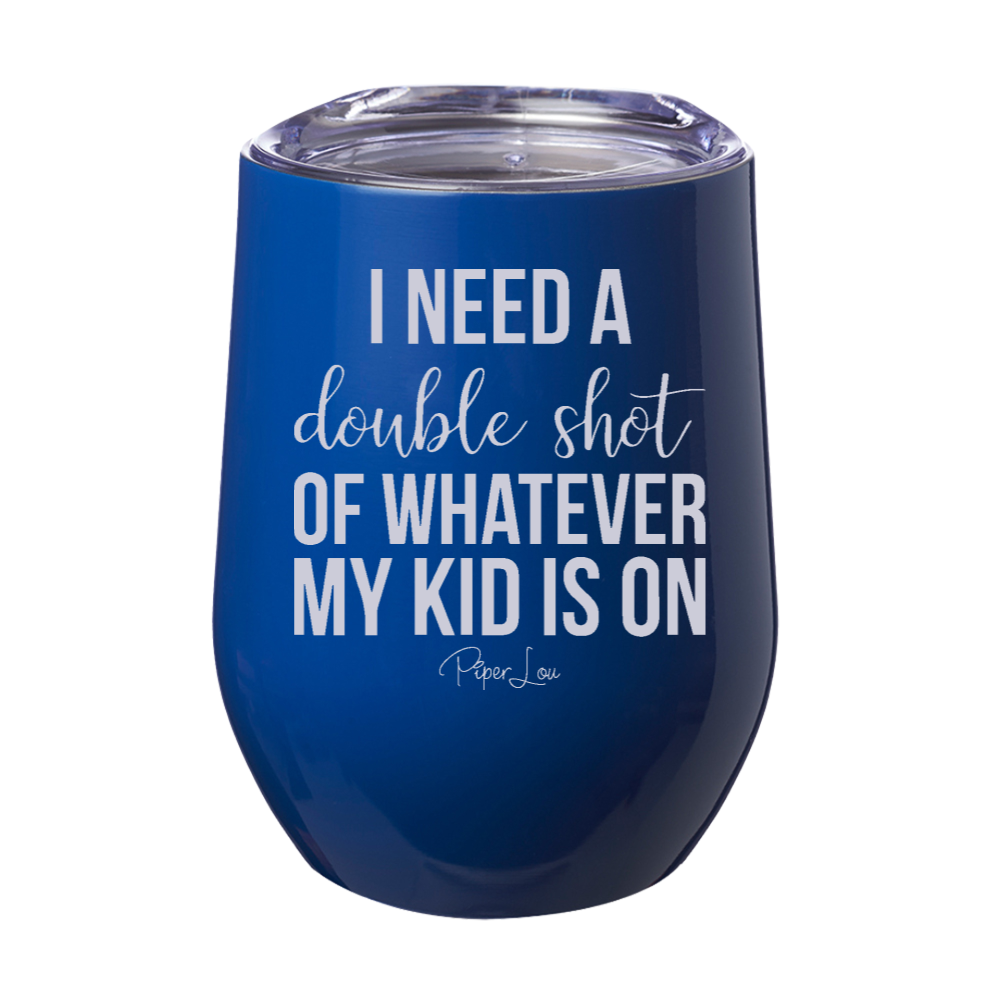 I Need A Double Shot Of Whatever My Kid Is On Laser Etched Tumbler