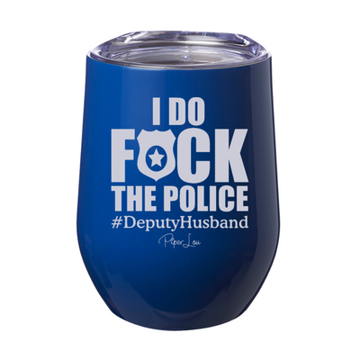 I Do Fuck The Police Deputy Husband Laser Etched Tumbler