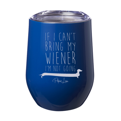 If I Can't Bring My Weiner I'm Not Going Laser Etched Tumbler