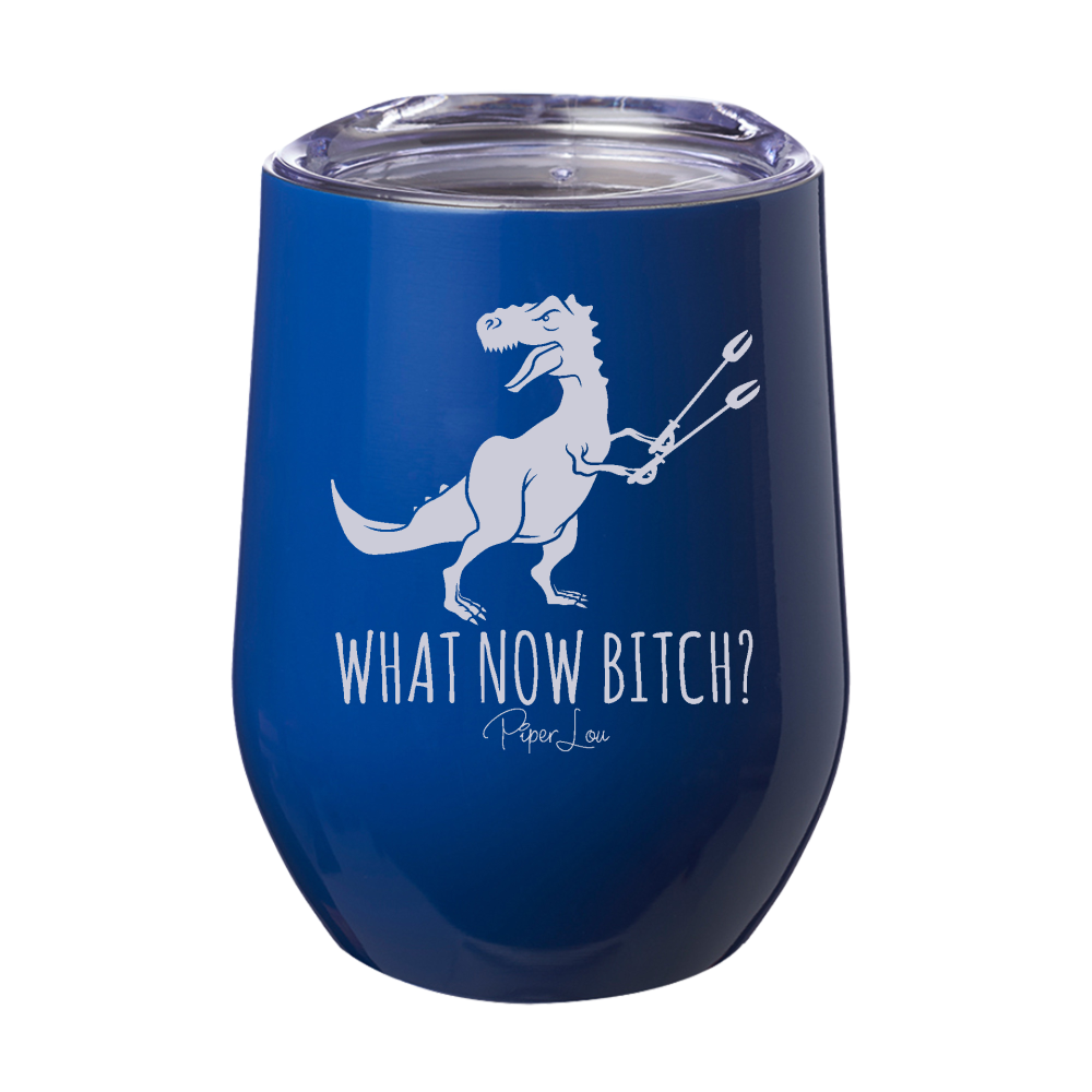 What Now Bitch 12oz Stemless Wine Cup