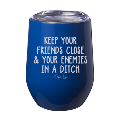 Keep Your Friends Close And Your Enemies In A Ditch 12oz Stemless Wine Cup