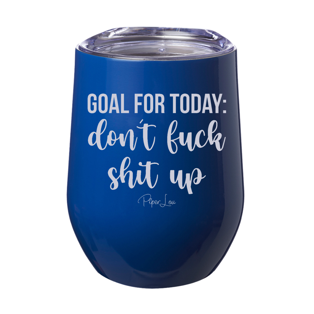 Goal For Today Don't Fuck Shit Up 12oz Stemless Wine Cup